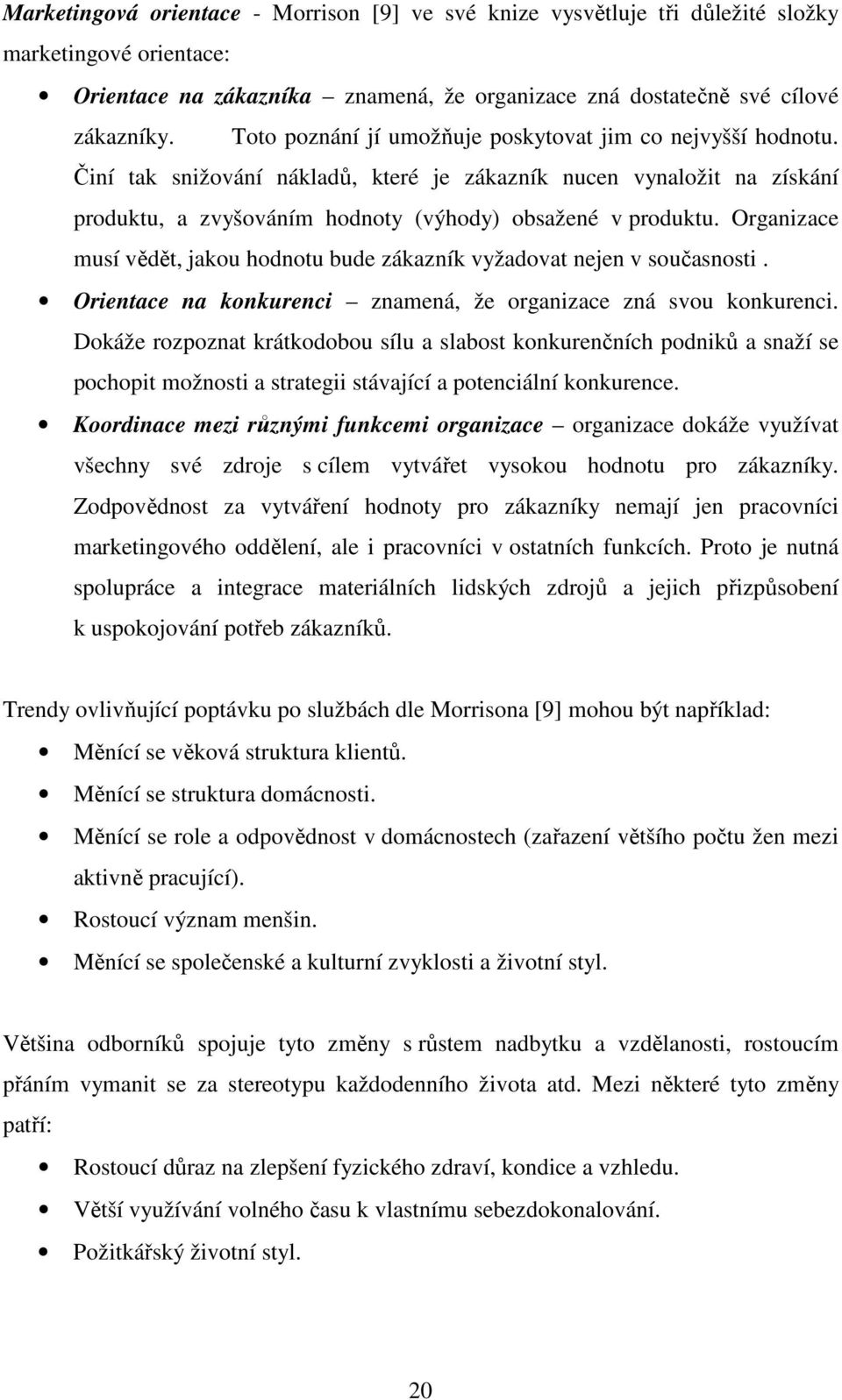 Organizace musí vědět, jakou hodnotu bude zákazník vyžadovat nejen v současnosti. Orientace na konkurenci znamená, že organizace zná svou konkurenci.