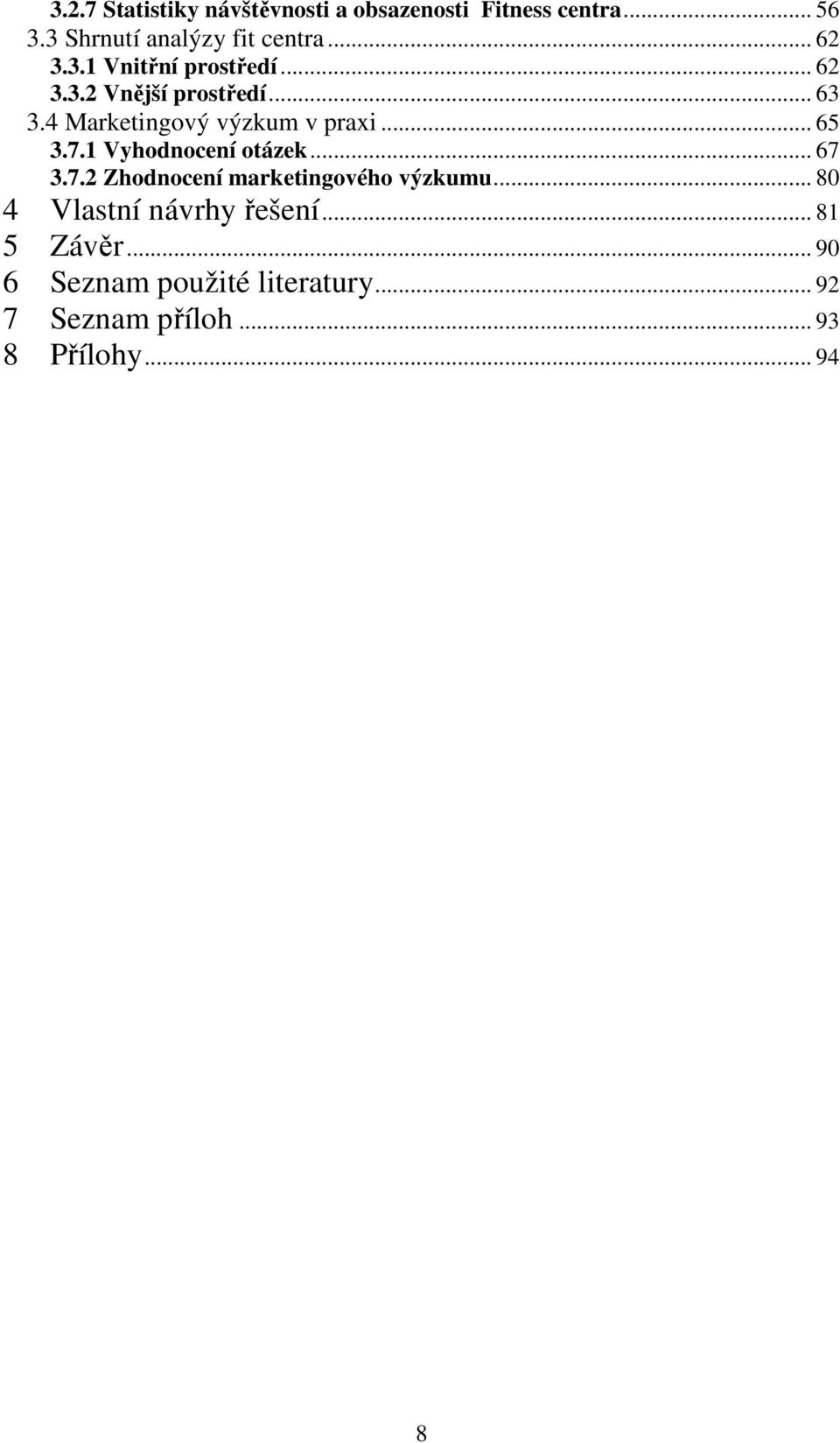 .. 65 3.7.1 Vyhodnocení otázek... 67 3.7.2 Zhodnocení marketingového výzkumu.