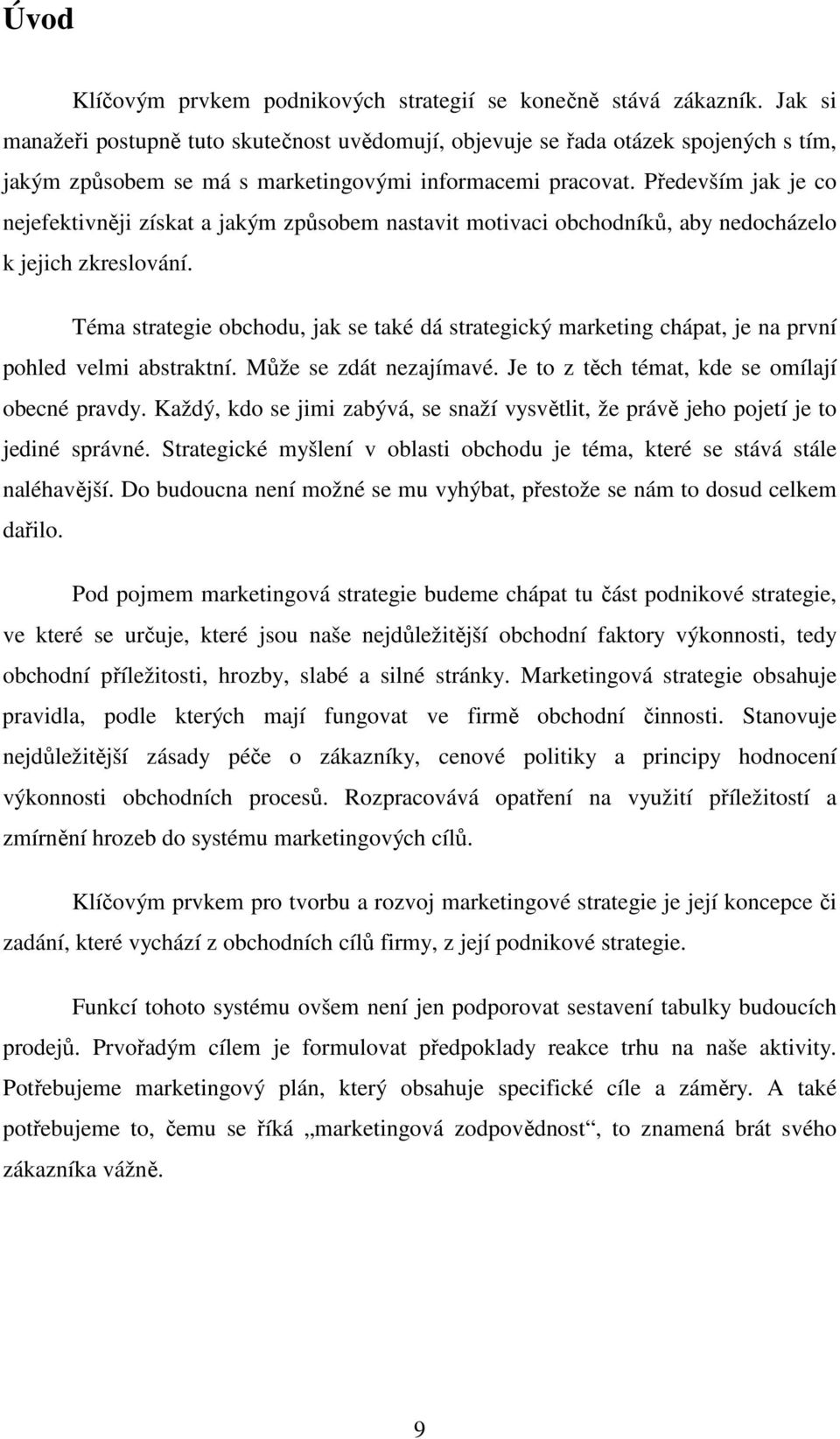 Především jak je co nejefektivněji získat a jakým způsobem nastavit motivaci obchodníků, aby nedocházelo k jejich zkreslování.