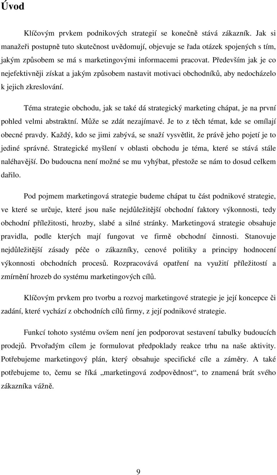 Především jak je co nejefektivněji získat a jakým způsobem nastavit motivaci obchodníků, aby nedocházelo k jejich zkreslování.