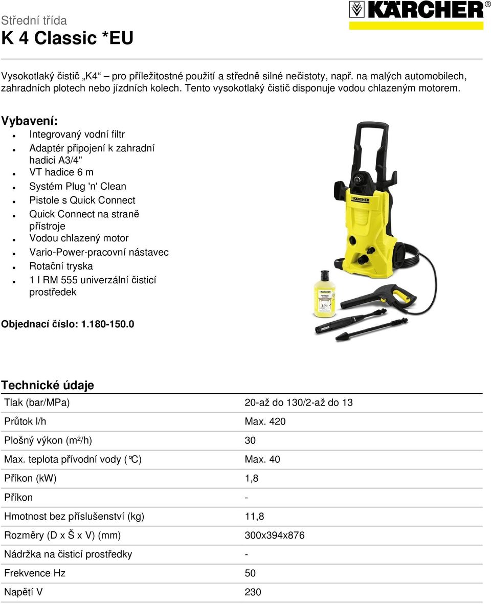 Vybavení: Integrovaný vodní filtr Adaptér připojení k zahradní hadici A3/4" VT hadice 6 m Systém Plug 'n' Clean Pistole s Quick Connect Quick Connect na straně přístroje Vodou chlazený motor