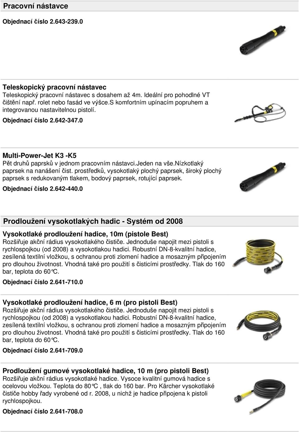 nízkotlaký paprsek na nanášení čist. prostředků, vysokotlaký plochý paprsek, široký plochý paprsek s redukovaným tlakem, bodový paprsek, rotující paprsek. Objednací číslo 2.642-440.