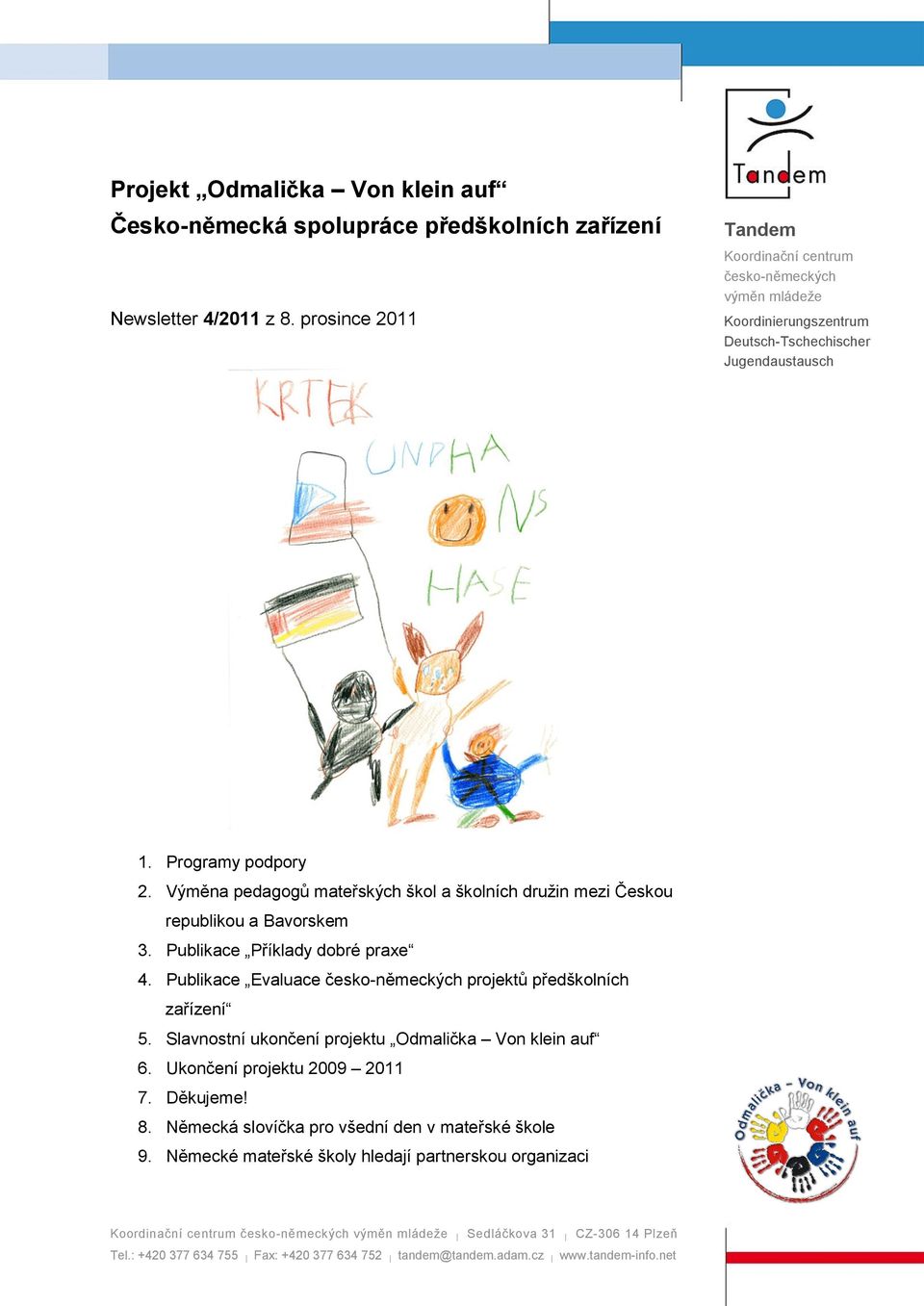 Výměna pedagogů mateřských škol a školních družin mezi Českou republikou a Bavorskem 3. Publikace Příklady dobré praxe 4. Publikace Evaluace česko-německých projektů předškolních zařízení 5.