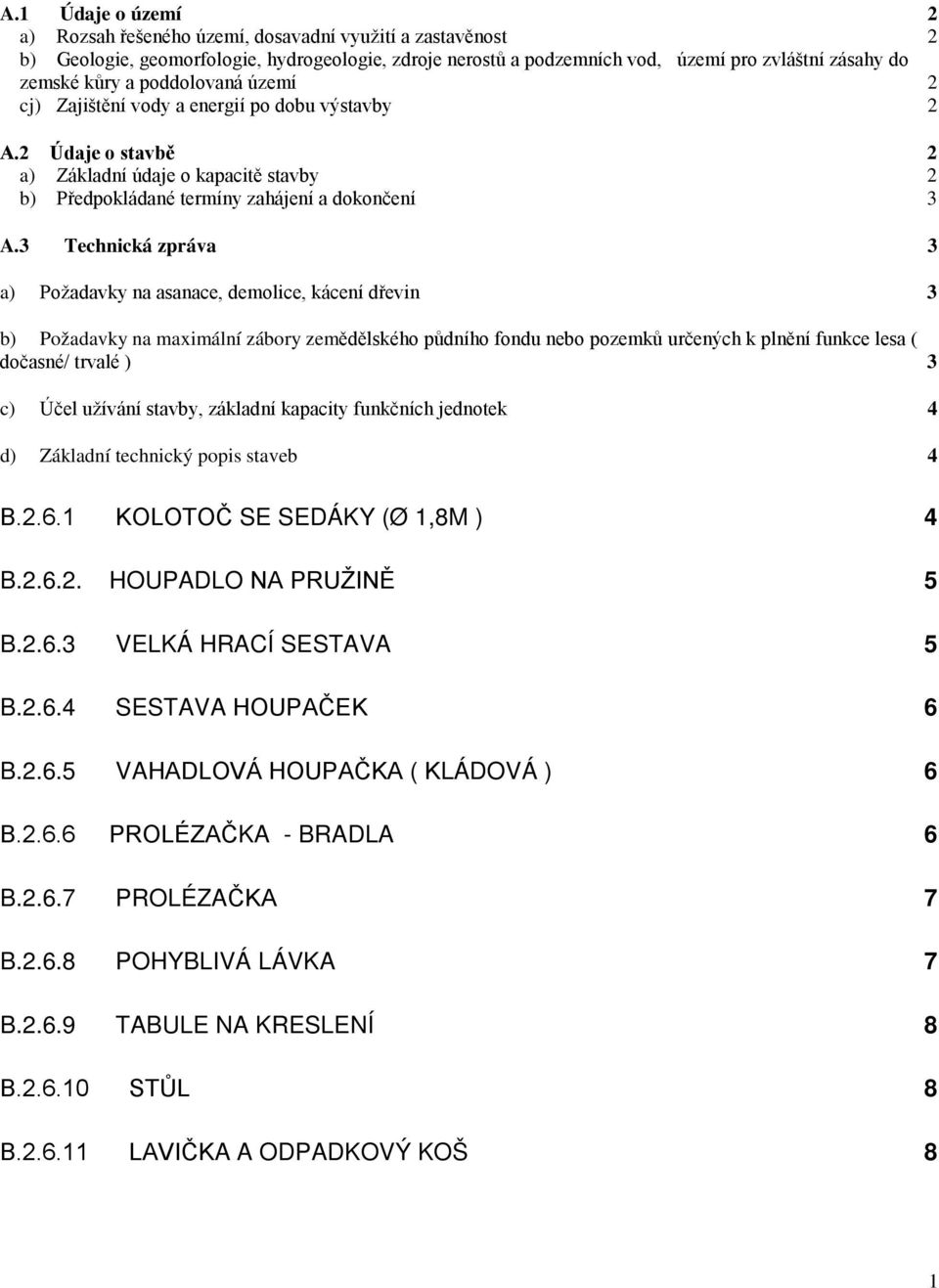 3 Technická zpráva 3 a) Požadavky na asanace, demolice, kácení dřevin 3 b) Požadavky na maximální zábory zemědělského půdního fondu nebo pozemků určených k plnění funkce lesa ( dočasné/ trvalé ) 3 c)