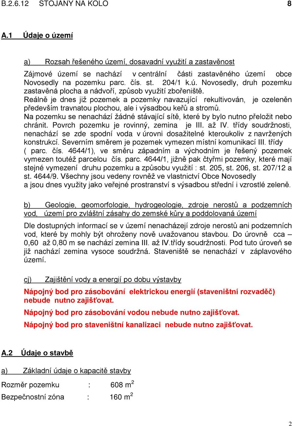 Reálně je dnes již pozemek a pozemky navazující rekultivován, je ozeleněn především travnatou plochou, ale i výsadbou keřů a stromů.