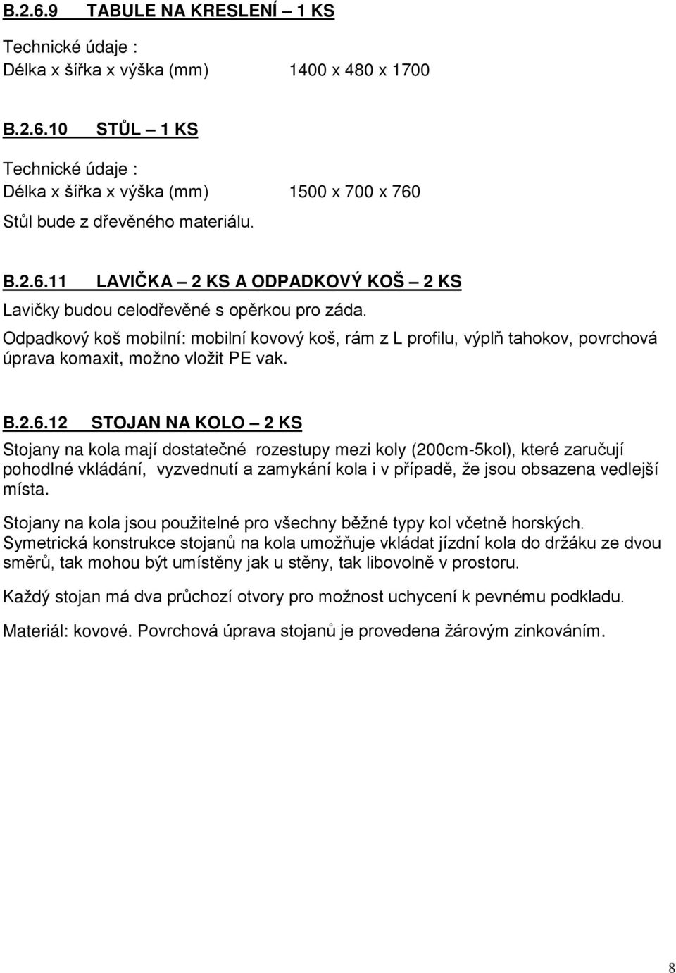 12 STOJAN NA KOLO 2 KS Stojany na kola mají dostatečné rozestupy mezi koly (200cm-5kol), které zaručují pohodlné vkládání, vyzvednutí a zamykání kola i v případě, že jsou obsazena vedlejší místa.