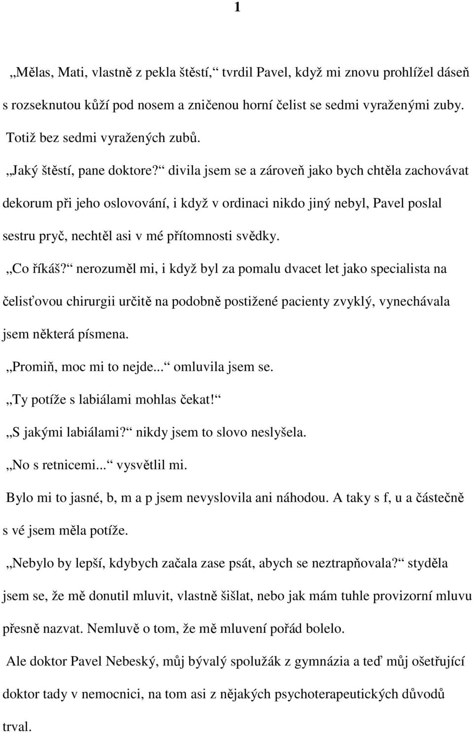 divila jsem se a zároveň jako bych chtěla zachovávat dekorum při jeho oslovování, i když v ordinaci nikdo jiný nebyl, Pavel poslal sestru pryč, nechtěl asi v mé přítomnosti svědky. Co říkáš?