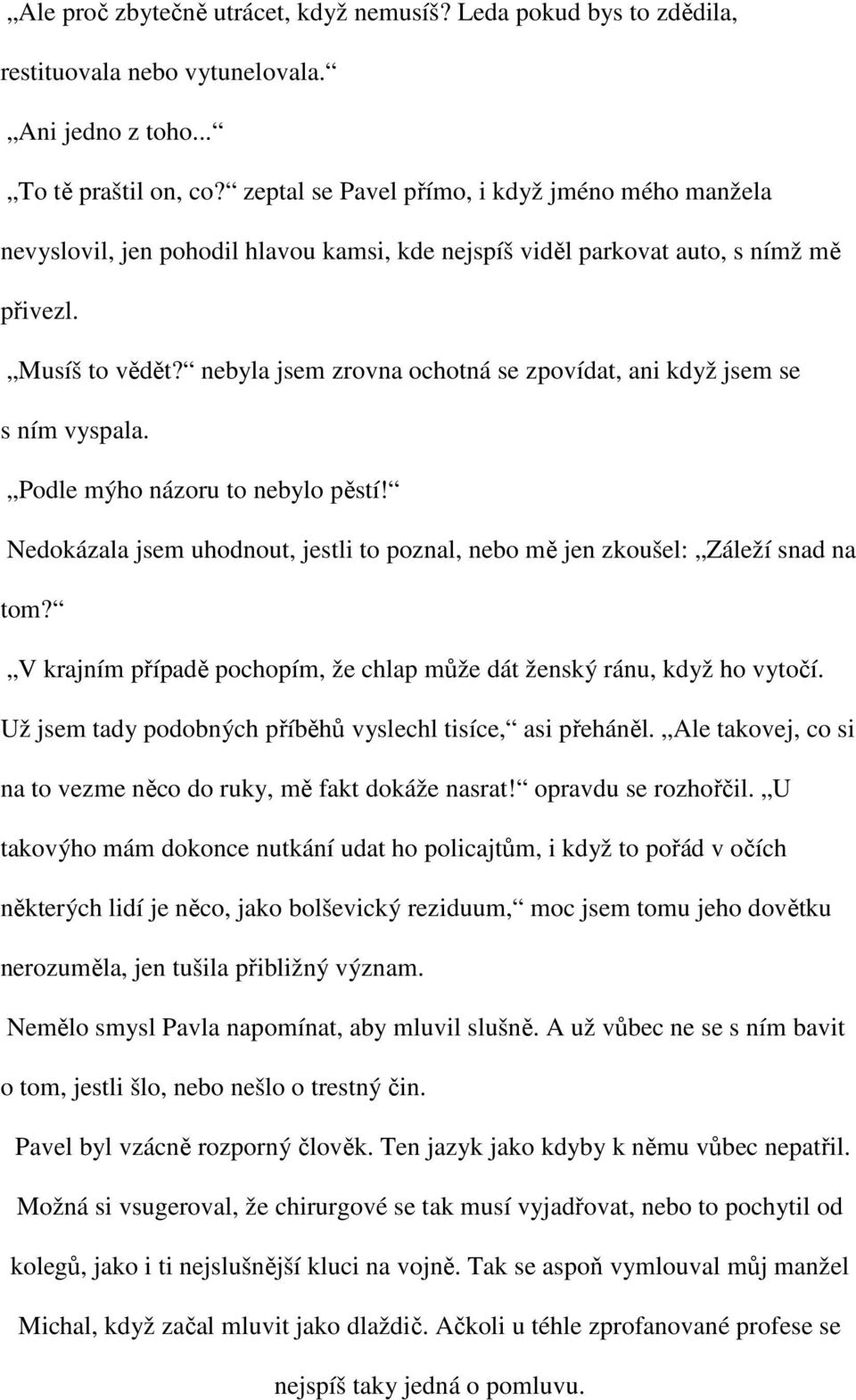 nebyla jsem zrovna ochotná se zpovídat, ani když jsem se s ním vyspala. Podle mýho názoru to nebylo pěstí! Nedokázala jsem uhodnout, jestli to poznal, nebo mě jen zkoušel: Záleží snad na tom?