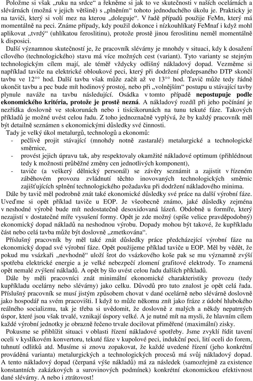 Známe případy, kdy použil dokonce i nízkouhlíkatý FeMnaf i když mohl aplikovat tvrdý (uhlíkatou feroslitinu), protože prostě jinou feroslitinu neměl momentálně k disposici.