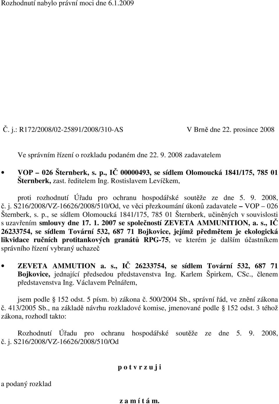 S216/2008/VZ-16626/2008/510/Od, ve věci přezkoumání úkonů zadavatele VOP 026 Šternberk, s. p., se sídlem Olomoucká 1841/175, 785 01 Šternberk, učiněných v souvislosti s uzavřením smlouvy dne 17. 1. 2007 se společností ZEVETA AMMUNITION, a.