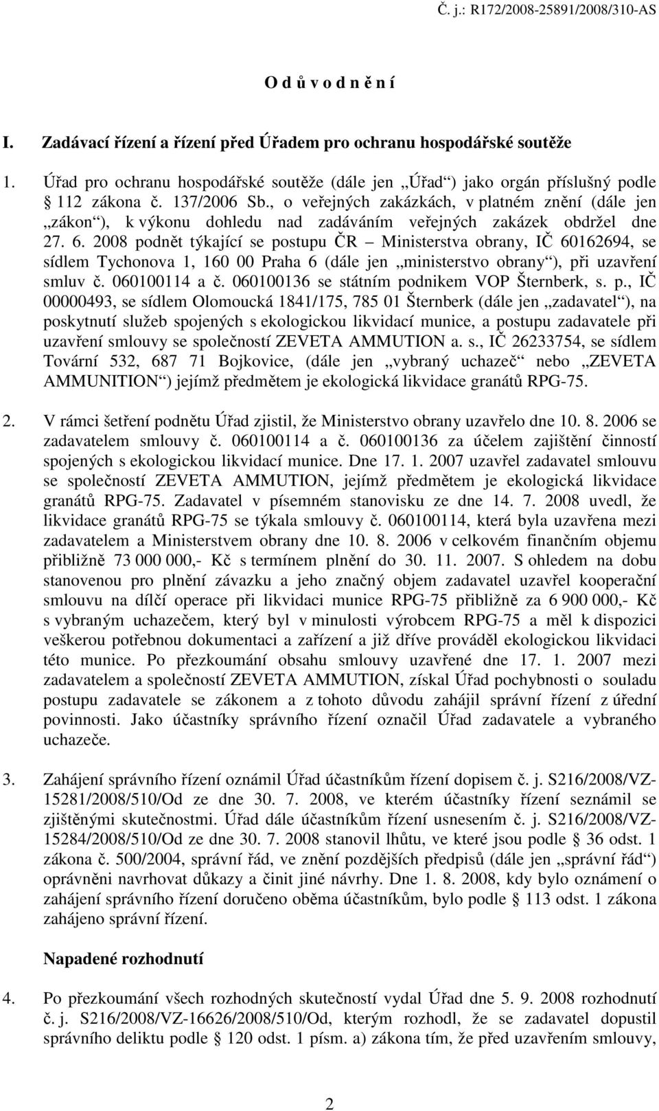 2008 podnět týkající se postupu ČR Ministerstva obrany, IČ 60162694, se sídlem Tychonova 1, 160 00 Praha 6 (dále jen ministerstvo obrany ), při uzavření smluv č. 060100114 a č.