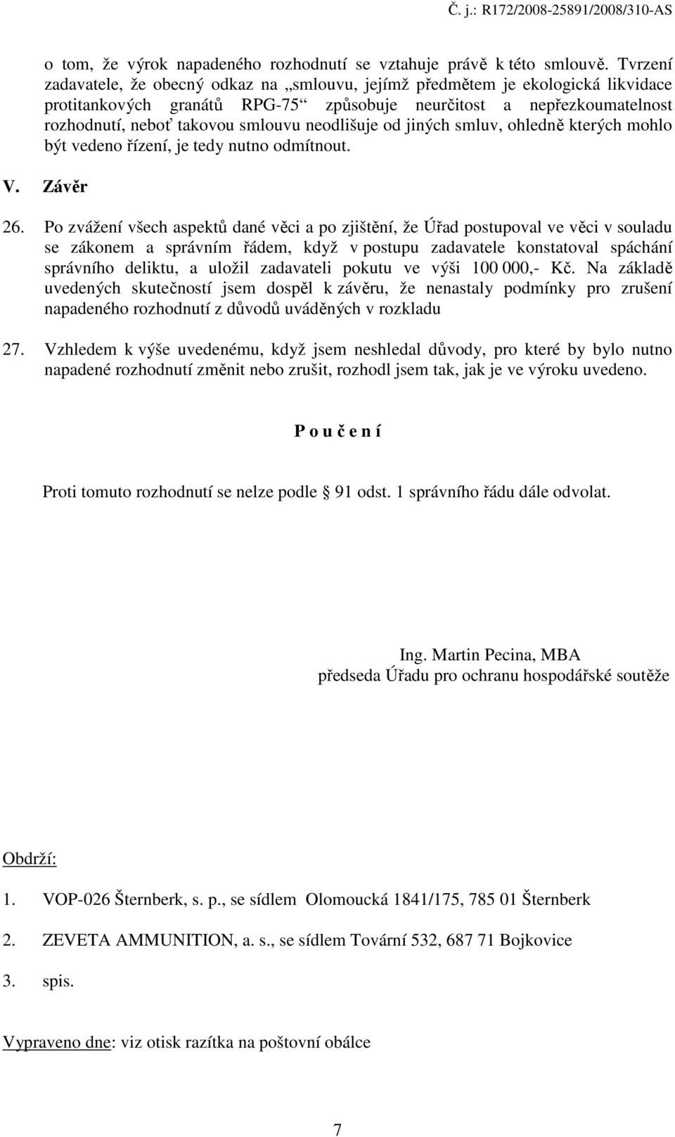 neodlišuje od jiných smluv, ohledně kterých mohlo být vedeno řízení, je tedy nutno odmítnout. V. Závěr 26.