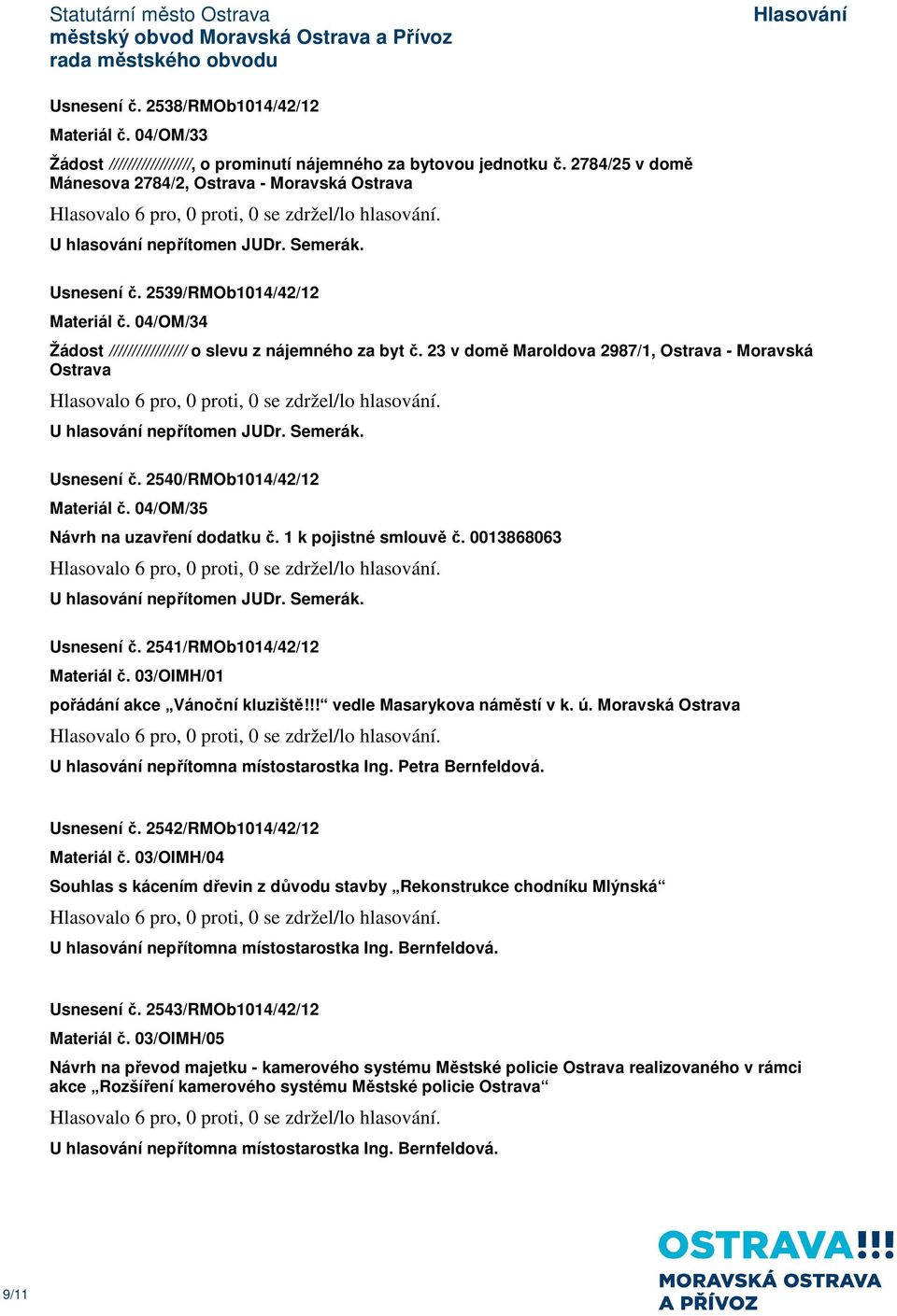 04/OM/35 Návrh na uzavření dodatku č. 1 k pojistné smlouvě č. 0013868063 Usnesení č. 2541/RMOb1014/42/12 Materiál č. 03/OIMH/01 pořádání akce Vánoční kluziště!!! vedle Masarykova náměstí v k. ú.