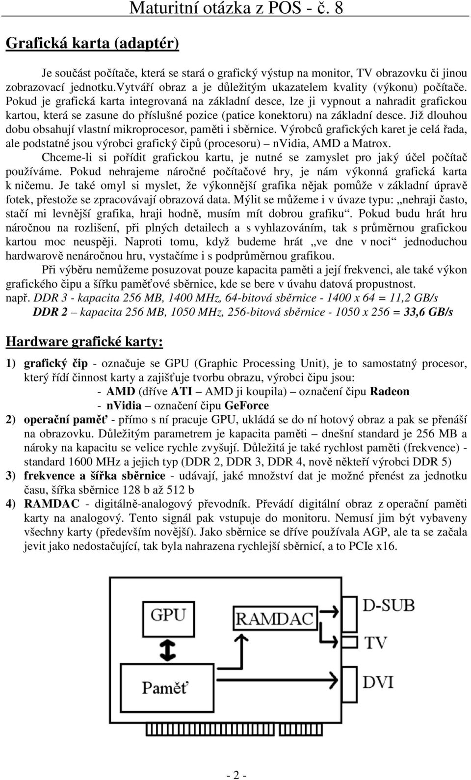 Již dlouhou dobu obsahují vlastní mikroprocesor, paměti i sběrnice. Výrobců grafických karet je celá řada, ale podstatné jsou výrobci grafický čipů (procesoru) nvidia, AMD a Matrox.