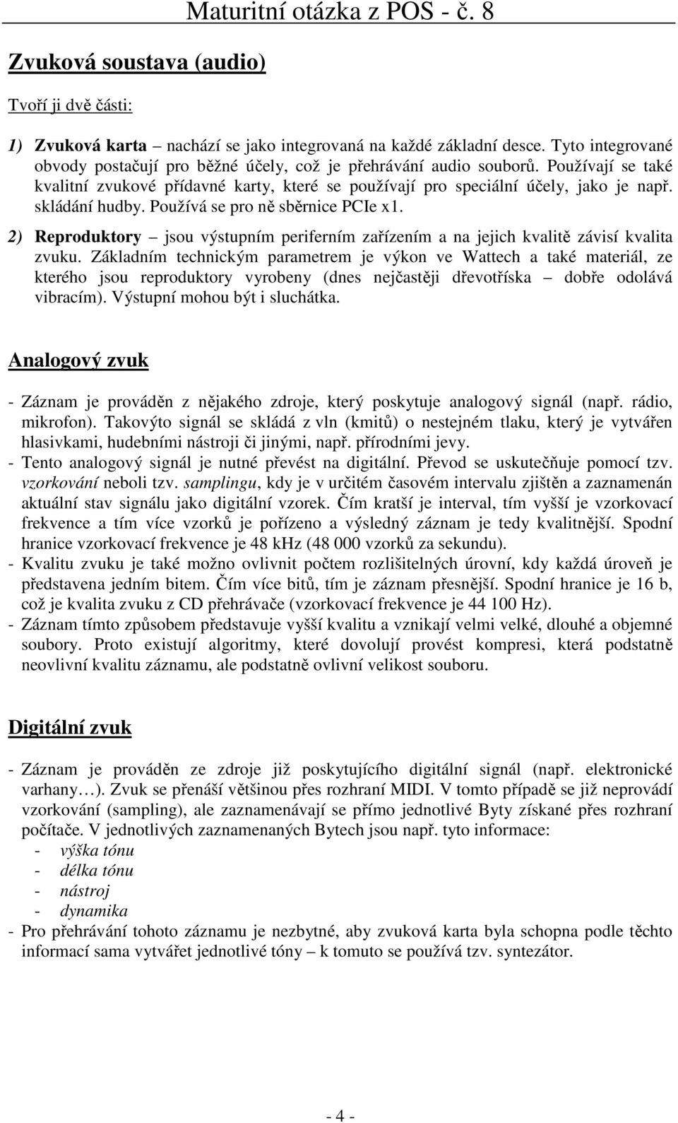 2) Reproduktory jsou výstupním periferním zařízením a na jejich kvalitě závisí kvalita zvuku.