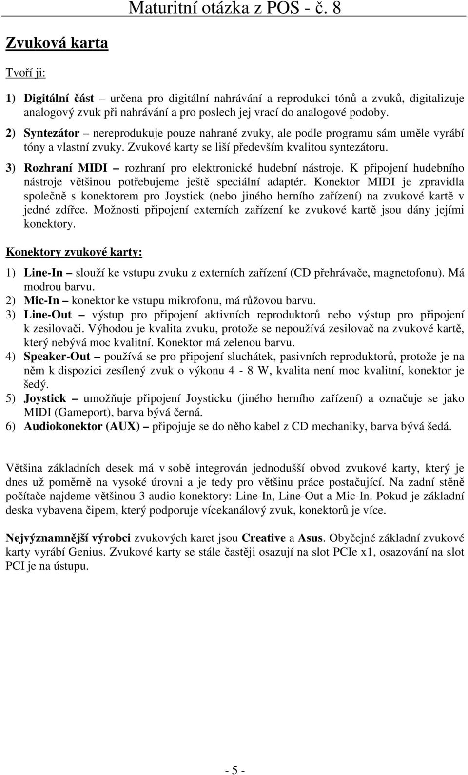 3) Rozhraní MIDI rozhraní pro elektronické hudební nástroje. K připojení hudebního nástroje většinou potřebujeme ještě speciální adaptér.