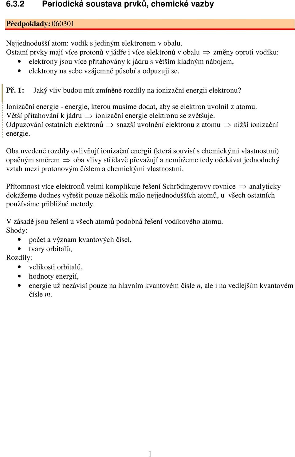 Př. 1: Jaký vliv budou mít zmíněné rozdíly na ionizační energii elektronu? Ionizační energie - energie, kterou musíme dodat, aby se elektron uvolnil z atomu.