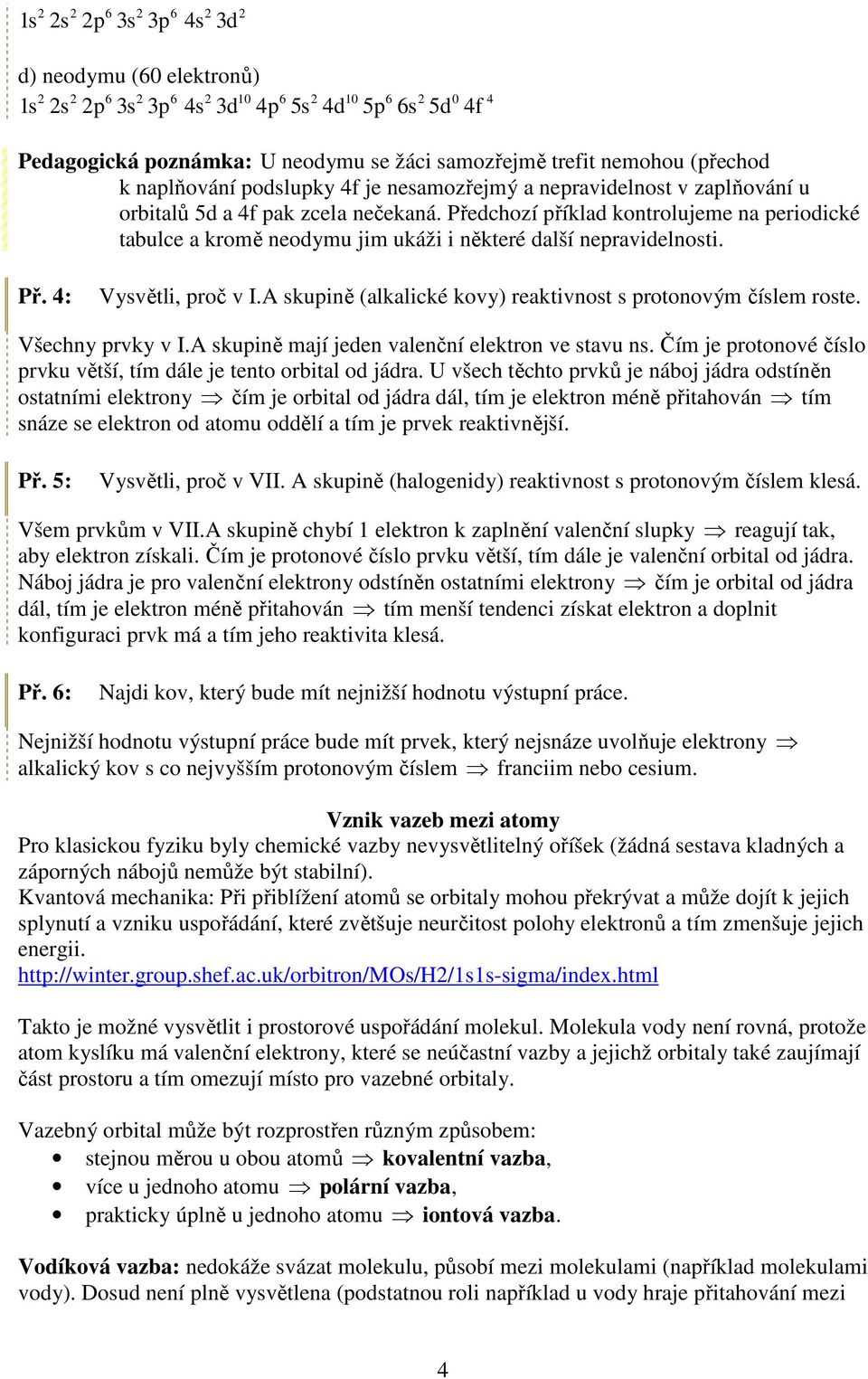 Předchozí příklad kontrolujeme na periodické tabulce a kromě neodymu jim ukáži i některé další nepravidelnosti. Př. 4: Vysvětli, proč v I.