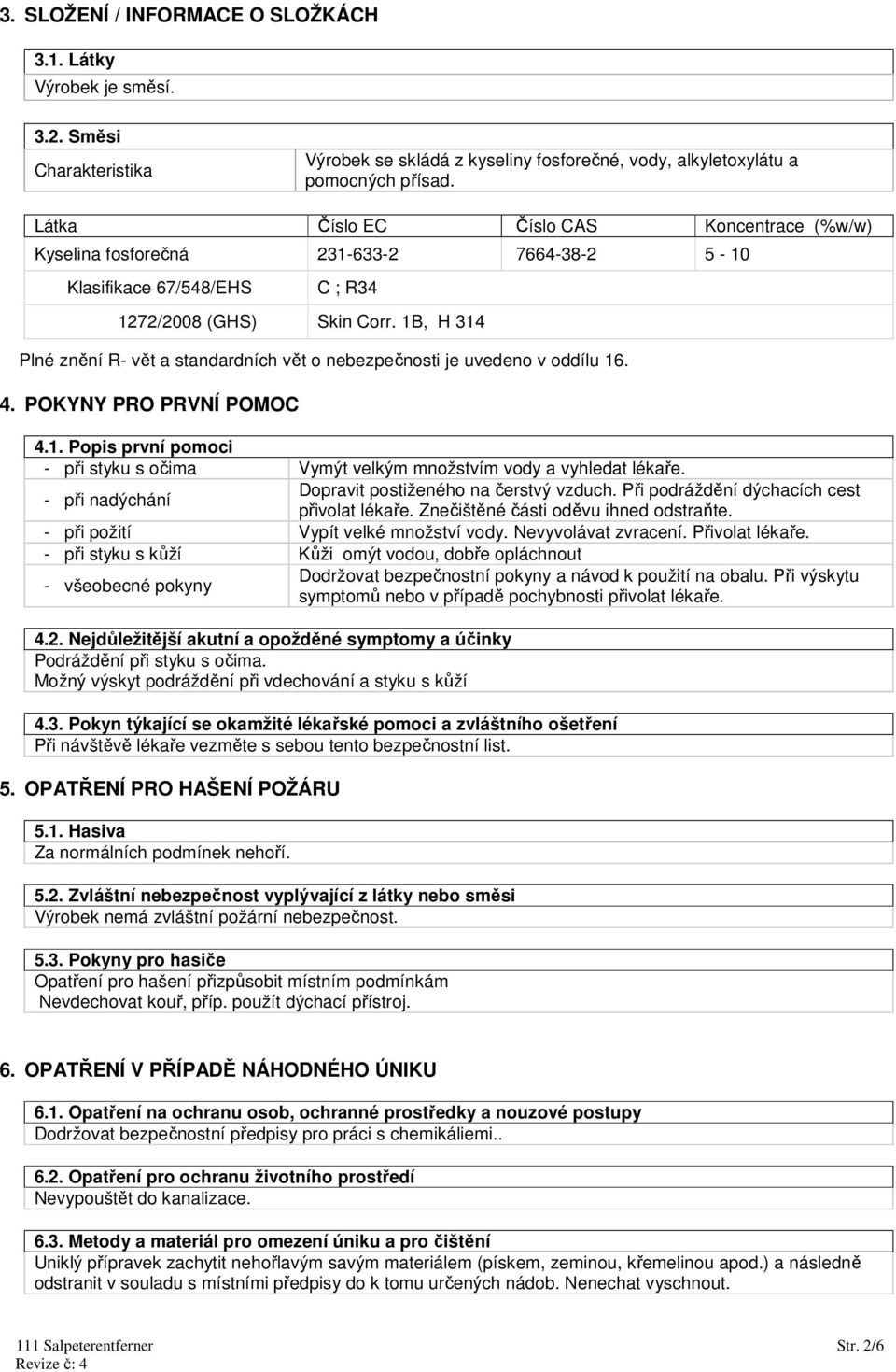 1B, H 314 Plné znění R- vět a standardních vět o nebezpečnosti je uvedeno v oddílu 16. 4. POKYNY PRO PRVNÍ POMOC 4.1. Popis první pomoci - při styku s očima Vymýt velkým množstvím vody a vyhledat lékaře.