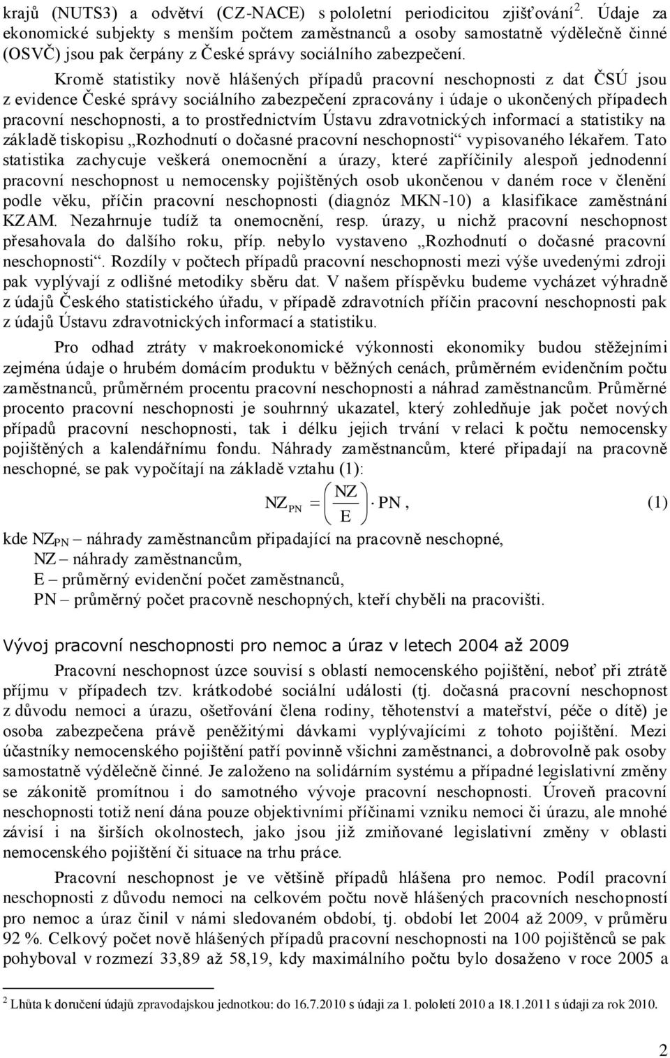 Kromě statistiky nově hlášených případů pracovní neschopnosti z dat ČSÚ jsou z evidence České správy sociálního zabezpečení zpracovány i údaje o ukončených případech pracovní neschopnosti, a to