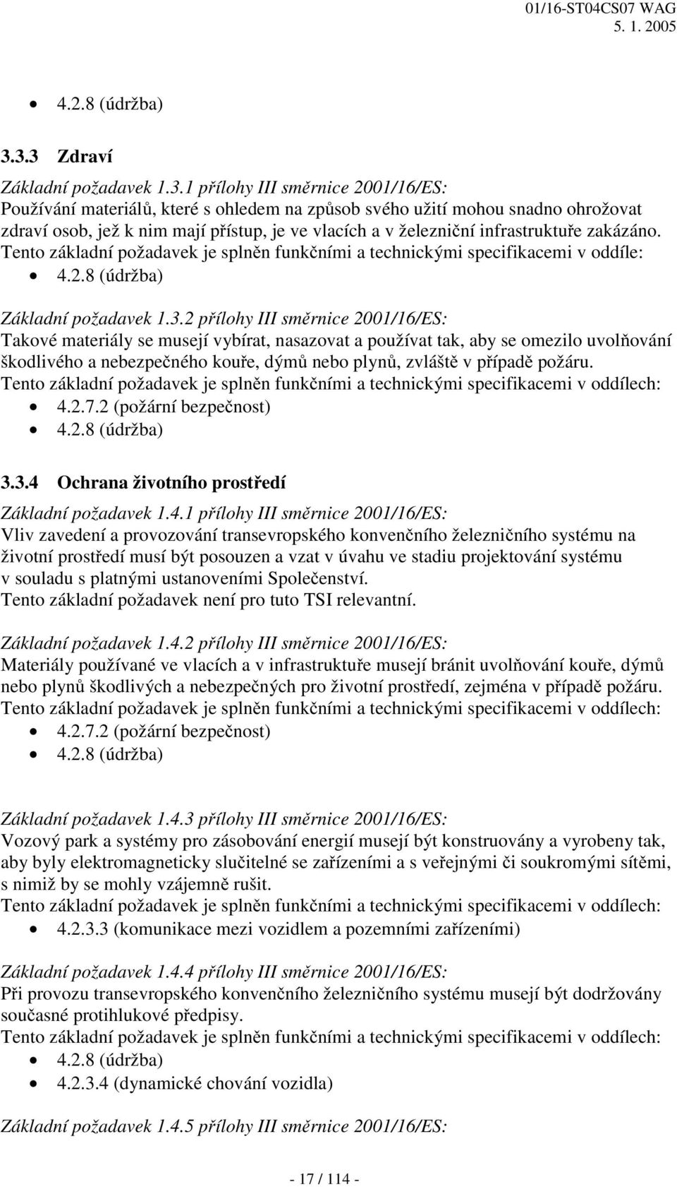 vlacích a v železniční infrastruktuře zakázáno. Tento základní požadavek je splněn funkčními a technickými specifikacemi v oddíle: 4.2.8 (údržba) Základní požadavek 1.3.