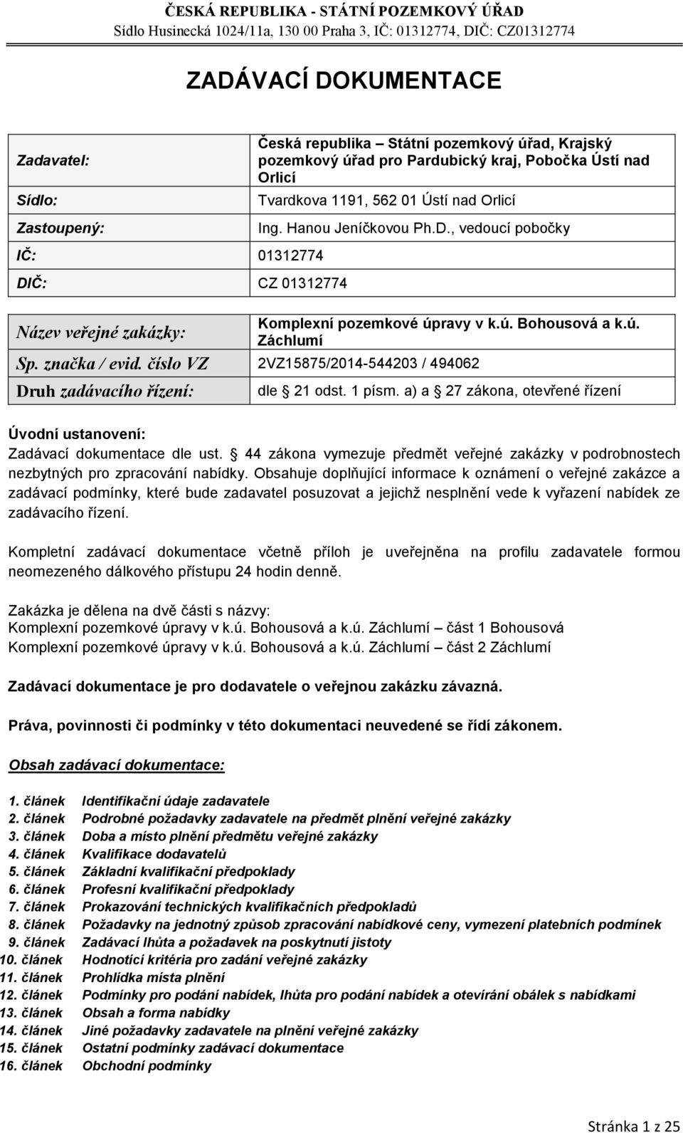 číslo VZ 2VZ15875/2014-544203 / 494062 Druh zadávacího řízení: dle 21 odst. 1 písm. a) a 27 zákona, otevřené řízení Úvodní ustanovení: Zadávací dokumentace dle ust.