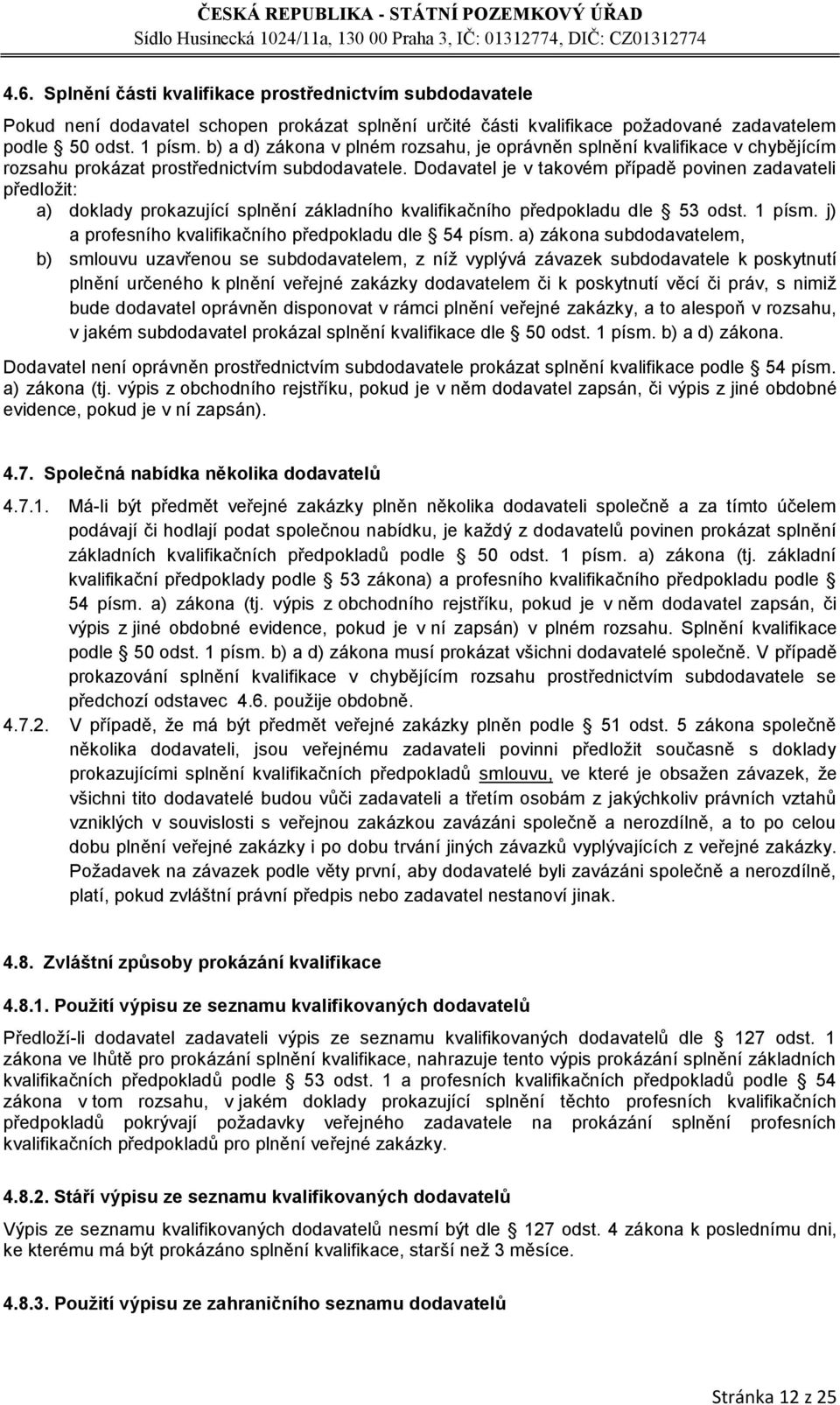 Dodavatel je v takovém případě povinen zadavateli předložit: a) doklady prokazující splnění základního kvalifikačního předpokladu dle 53 odst. 1 písm.