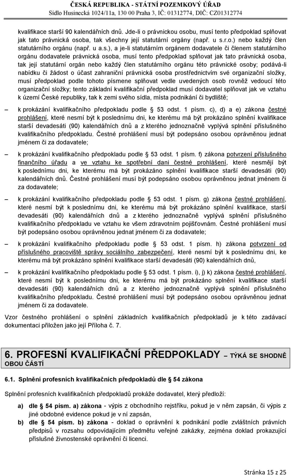 ), a je-li statutárním orgánem dodavatele či členem statutárního orgánu dodavatele právnická osoba, musí tento předpoklad splňovat jak tato právnická osoba, tak její statutární orgán nebo každý člen