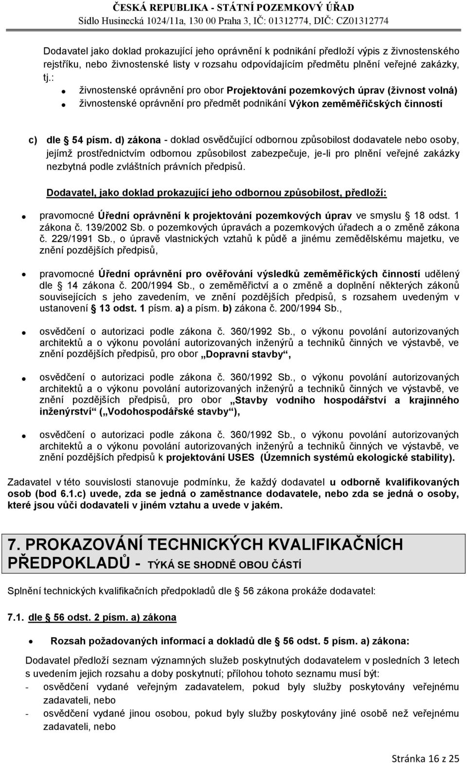 d) zákona - doklad osvědčující odbornou způsobilost dodavatele nebo osoby, jejímž prostřednictvím odbornou způsobilost zabezpečuje, je-li pro plnění veřejné zakázky nezbytná podle zvláštních právních