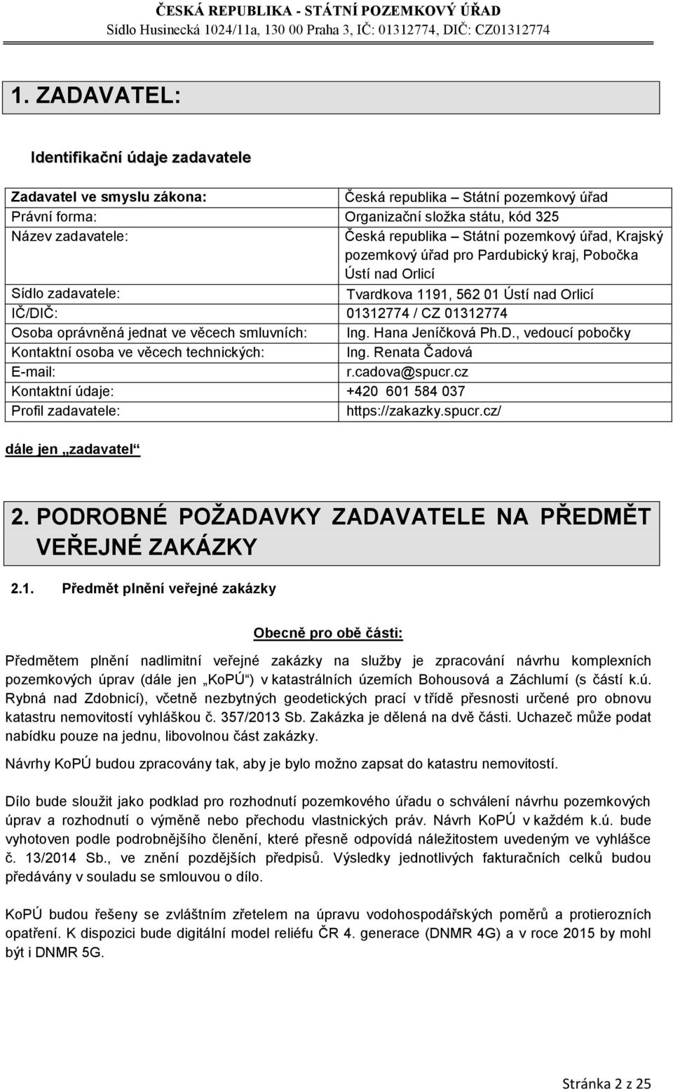 věcech smluvních: Ing. Hana Jeníčková Ph.D., vedoucí pobočky Kontaktní osoba ve věcech technických: Ing. Renata Čadová E-mail: r.cadova@spucr.