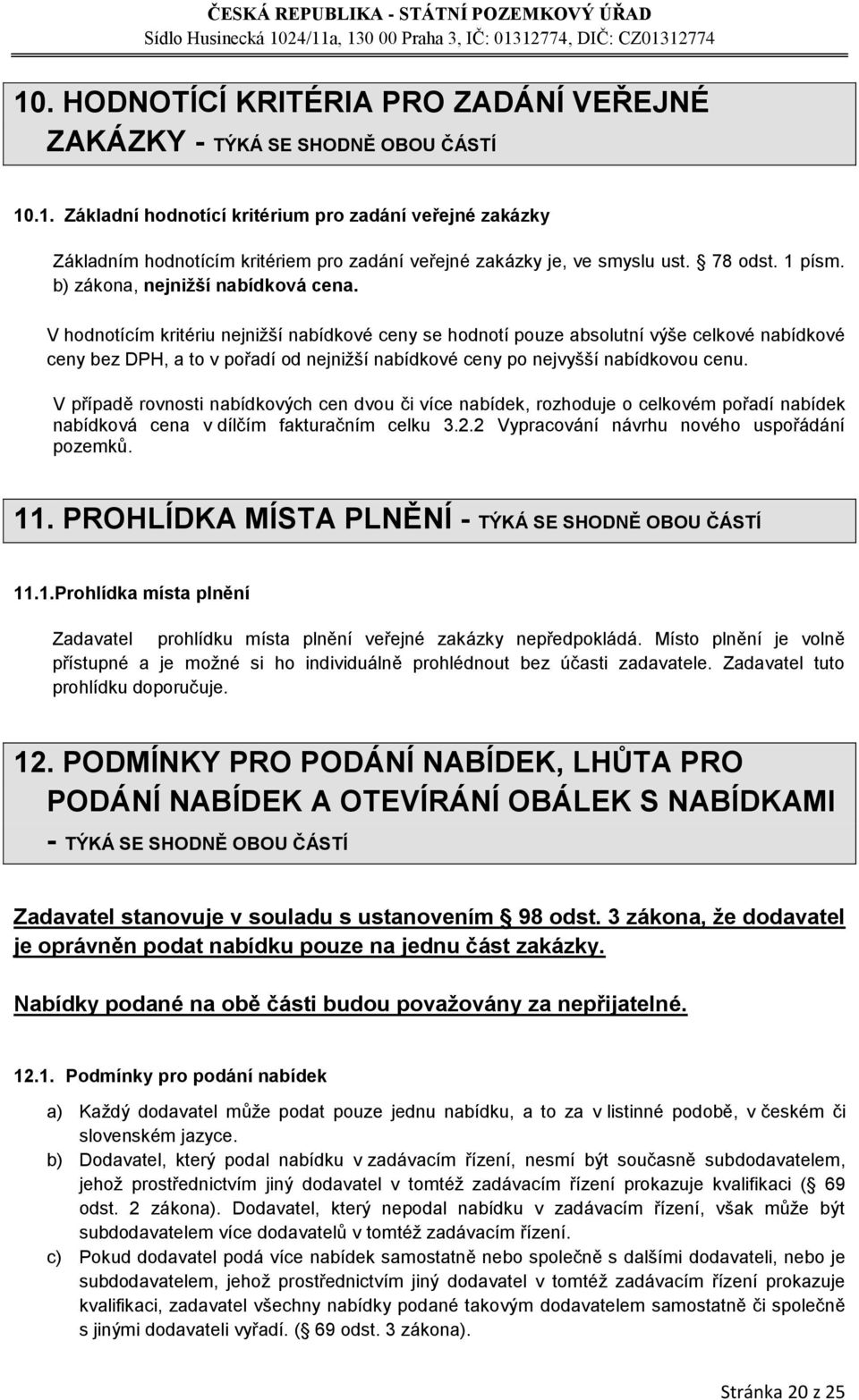 V hodnotícím kritériu nejnižší nabídkové ceny se hodnotí pouze absolutní výše celkové nabídkové ceny bez DPH, a to v pořadí od nejnižší nabídkové ceny po nejvyšší nabídkovou cenu.