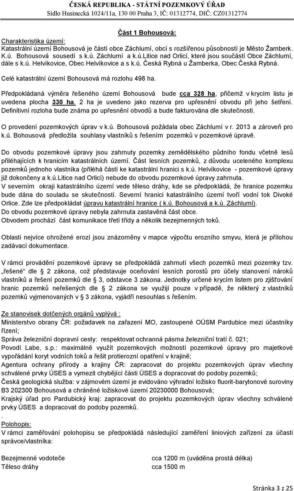 Předpokládaná výměra řešeného území Bohousová bude cca 328 ha, přičemž v krycím listu je uvedena plocha 330 ha. 2 ha je uvedeno jako rezerva pro upřesnění obvodu při jeho šetření.