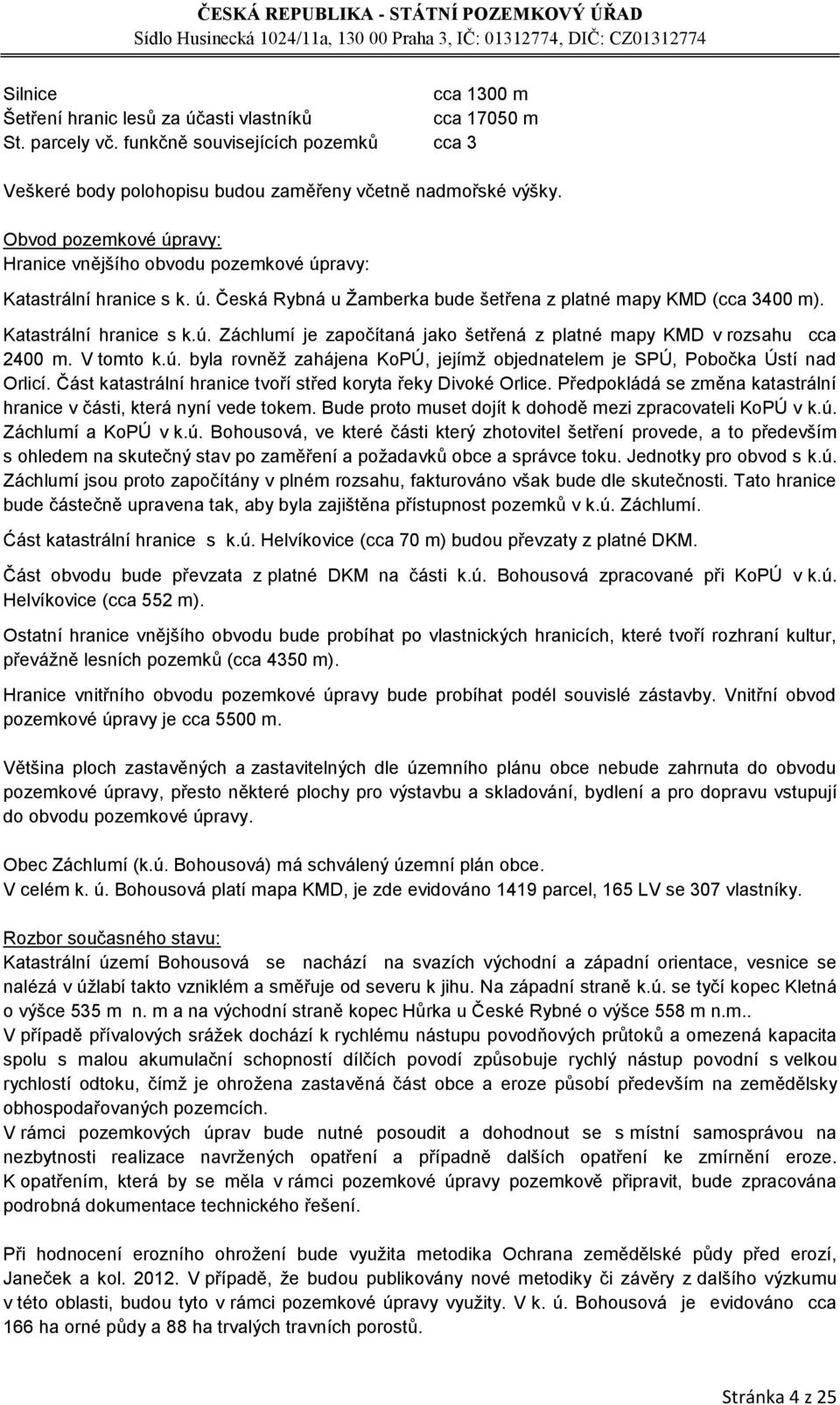 V tomto k.ú. byla rovněž zahájena KoPÚ, jejímž objednatelem je SPÚ, Pobočka Ústí nad Orlicí. Část katastrální hranice tvoří střed koryta řeky Divoké Orlice.