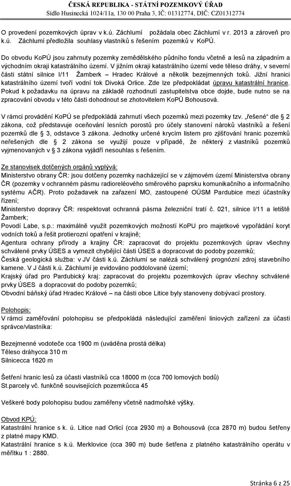 V jižním okraji katastrálního území vede těleso dráhy, v severní části státní silnice I/11 Žamberk Hradec Králové a několik bezejmenných toků.