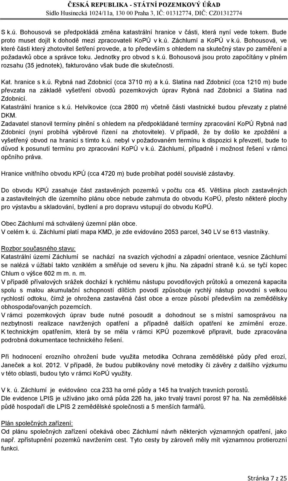 Katastrální hranice s k.ú. Helvíkovice (cca 2800 m) včetně části vlastnické budou převzaty z platné DKM.