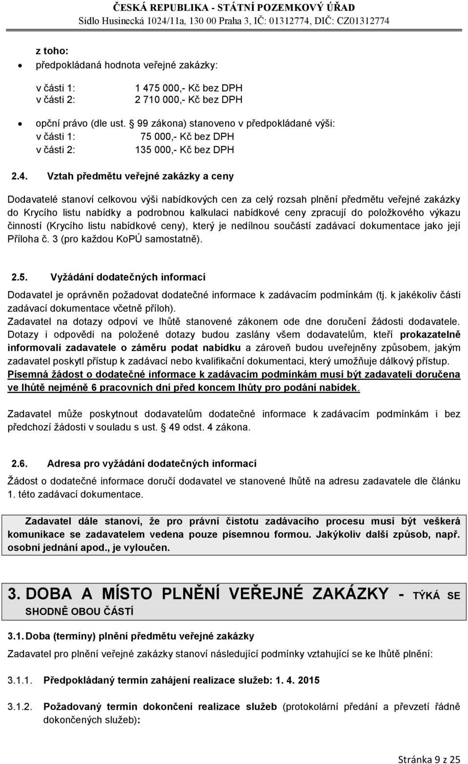 Vztah předmětu veřejné zakázky a ceny Dodavatelé stanoví celkovou výši nabídkových cen za celý rozsah plnění předmětu veřejné zakázky do Krycího listu nabídky a podrobnou kalkulaci nabídkové ceny