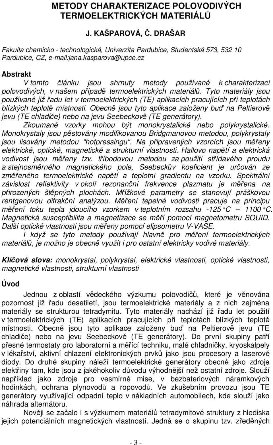 Tyto materiály jsou používané již řadu let v termoelektrických (TE) aplikacích pracujících při teplotách blízkých teplotě místnosti.