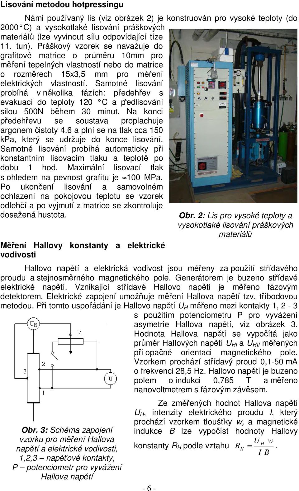 Samotné lisování probíhá v několika fázích: předehřev s evakuací do teploty 120 C a předlisování silou 500N během 30 minut. Na konci předehřevu se soustava proplachuje argonem čistoty 4.