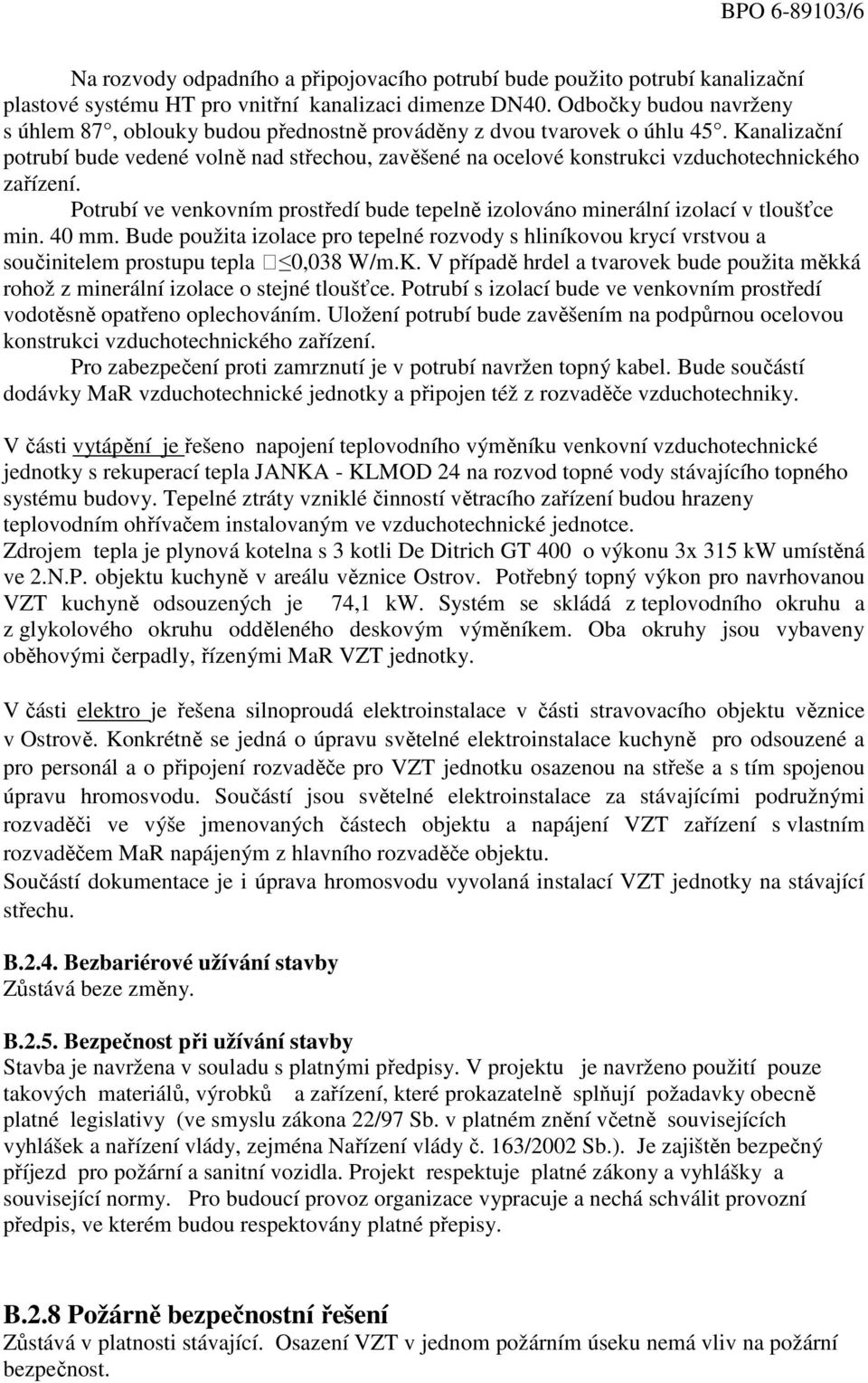 Kanalizační potrubí bude vedené volně nad střechou, zavěšené na ocelové konstrukci vzduchotechnického zařízení. Potrubí ve venkovním prostředí bude tepelně izolováno minerální izolací v tloušťce min.