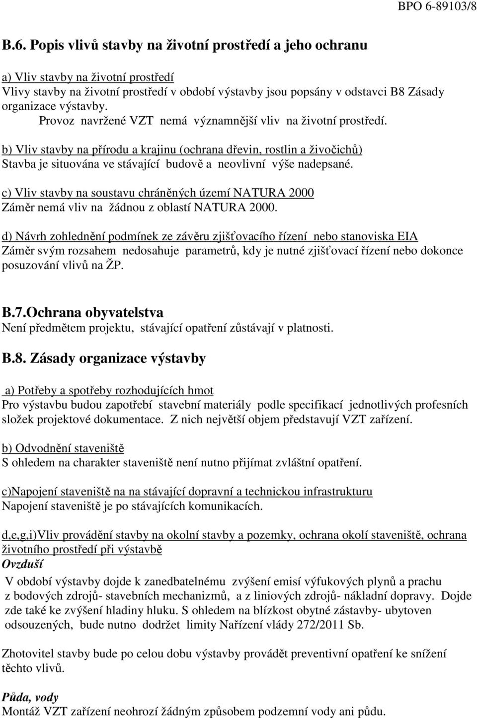 Popis vlivů stavby na životní prostředí a jeho ochranu a) Vliv stavby na životní prostředí Vlivy stavby na životní prostředí v období výstavby jsou popsány v odstavci B8 Zásady organizace výstavby.