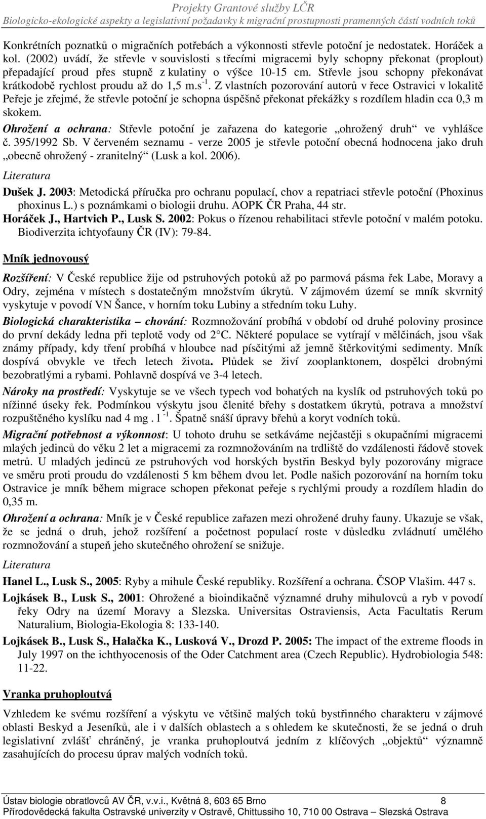 Střevle jsou schopny překonávat krátkodobě rychlost proudu až do 1,5 m.s -1.