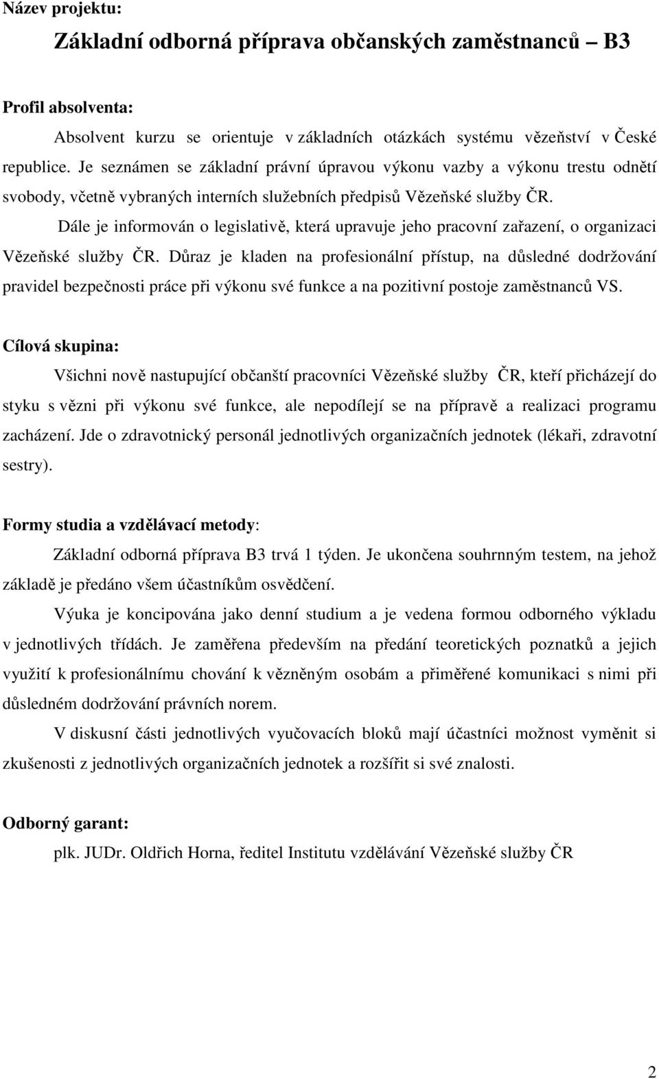 Dále je informován o legislativě, která upravuje jeho pracovní zařazení, o organizaci Vězeňské služby ČR.