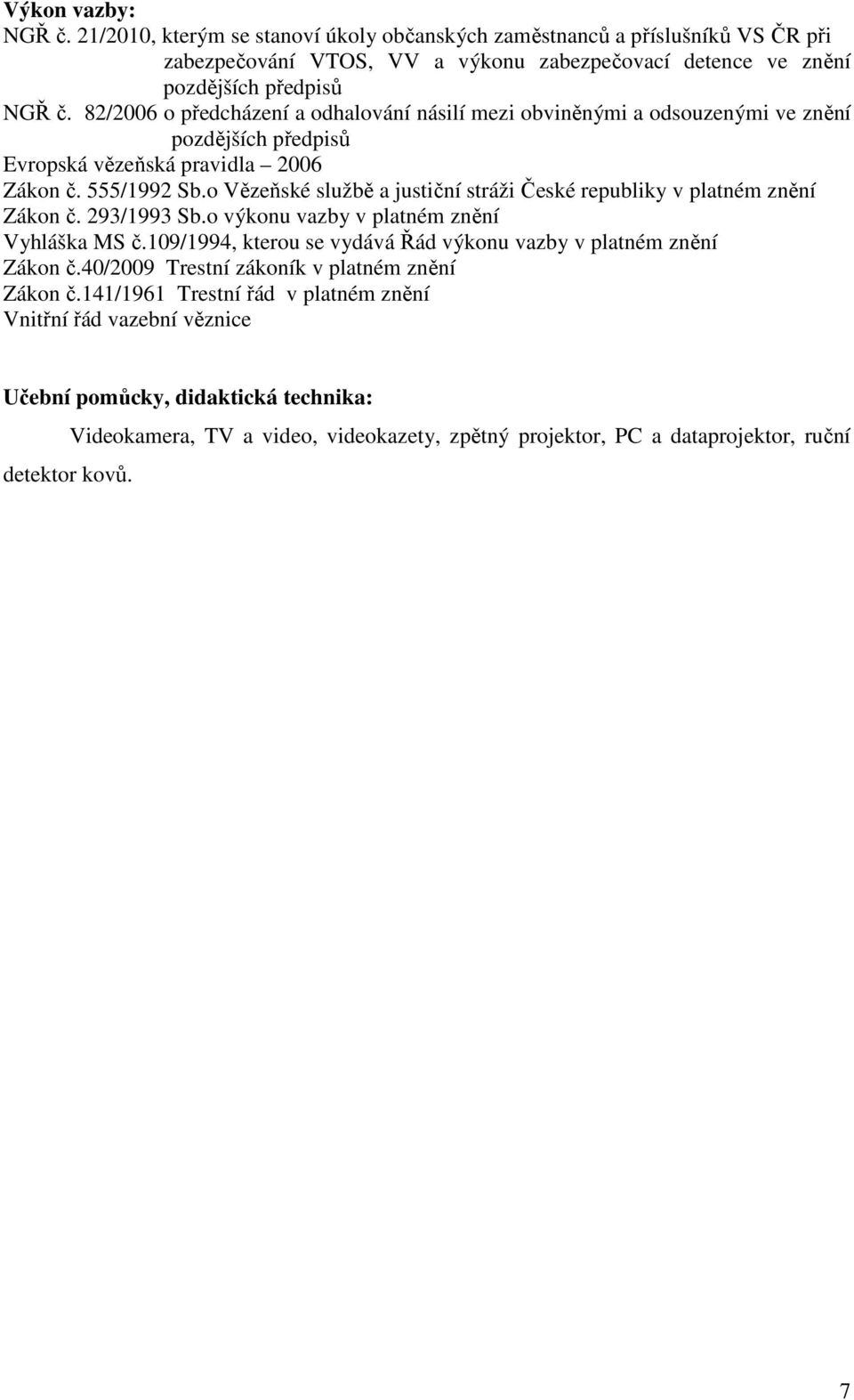 o Vězeňské službě a justiční stráži České republiky v platném znění Zákon č. 293/1993 Sb.o výkonu vazby v platném znění Vyhláška MS č.