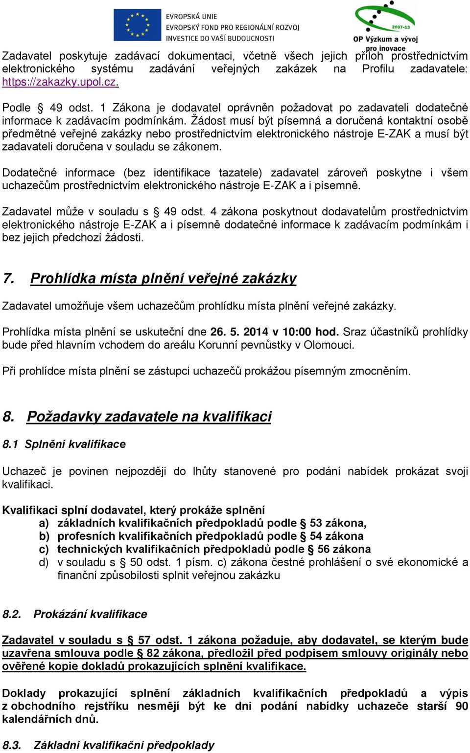 Žádost musí být písemná a doručená kontaktní osobě předmětné veřejné zakázky nebo prostřednictvím elektronického nástroje E-ZAK a musí být zadavateli doručena v souladu se zákonem.