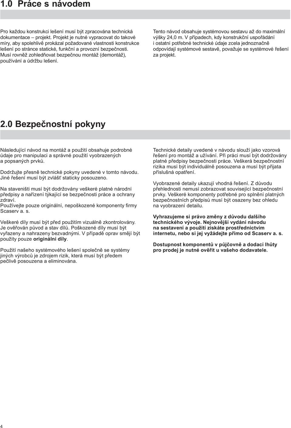 Musí rovněž zohledňovat bezpečnou montáž (demontáž), používání a údržbu lešení. Tento návod obsahuje systémovou sestavu až do maximální výšky 24,0 m.