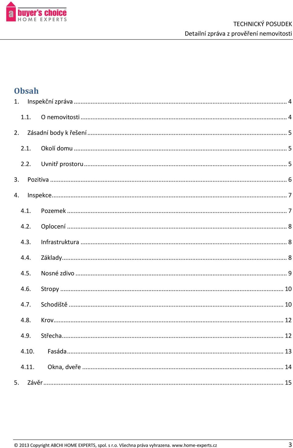 .. 9 4.6. Stropy... 10 4.7. Schodiště... 10 4.8. Krov... 12 4.9. Střecha... 12 4.10. Fasáda... 13 4.11. Okna, dveře... 14 5.