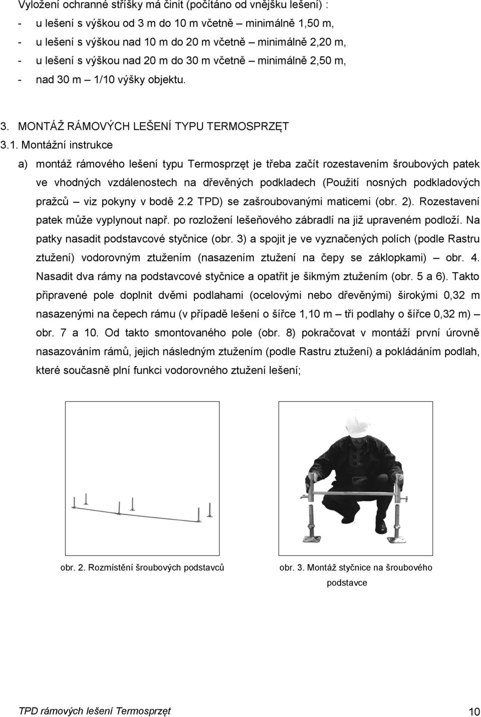 10 výšky objektu. 3. MONTÁŽ RÁMOVÝCH LEŠENÍ TYPU TERMOSPRZĘT 3.1. Montážní instrukce a) montáž rámového lešení typu Termosprzęt je třeba začít rozestavením šroubových patek ve vhodných vzdálenostech