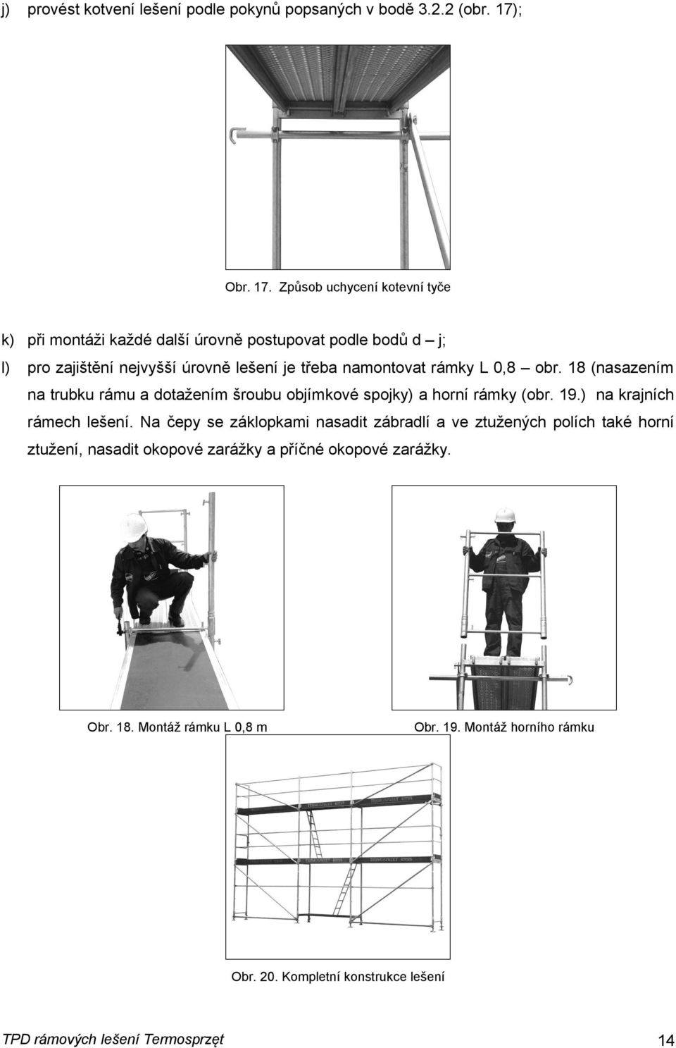 Způsob uchycení kotevní tyče k) při montáži každé další úrovně postupovat podle bodů d j; l) pro zajištění nejvyšší úrovně lešení je třeba namontovat