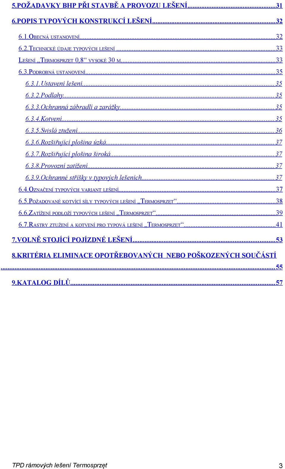 .. 37 6.3.7.Rozšiřující plošina široká... 37 6.3.8.Provozní zatížení... 37 6.3.9.Ochranné stříšky v typových lešeních... 37 6.4.OZNAČENÍ TYPOVÝCH VARIANT LEŠENÍ... 37 6.5.