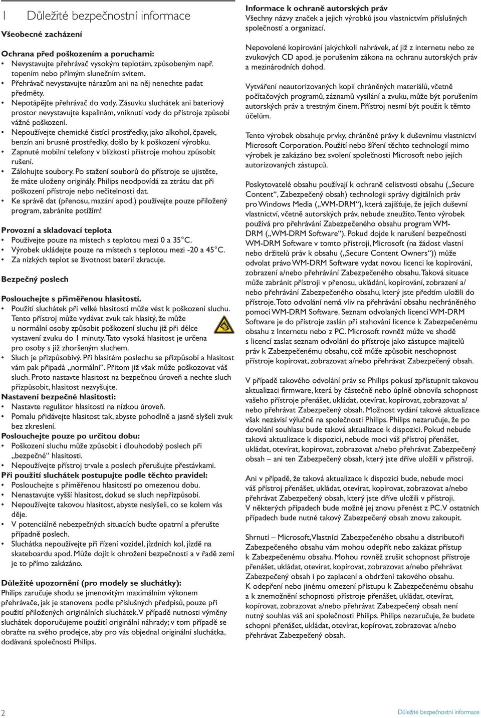 Zásuvku sluchátek ani bateriový prostor nevystavujte kapalinám, vniknutí vody do přístroje způsobí vážné poškození.
